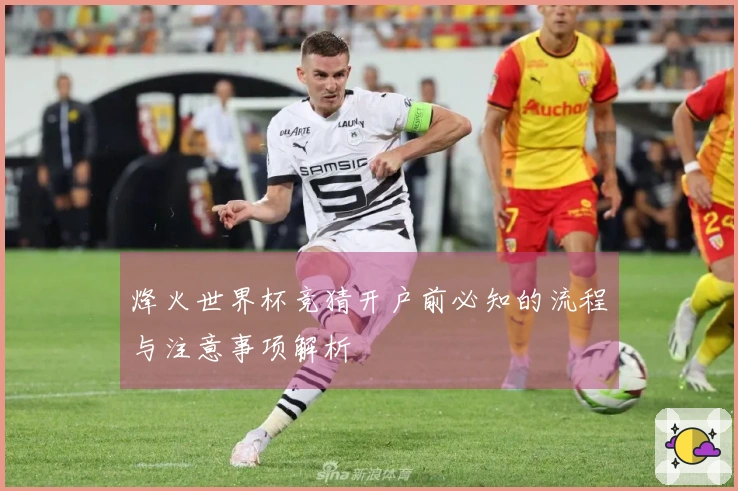 烽火世界杯竞猜开户前必知的流程与注意事项解析